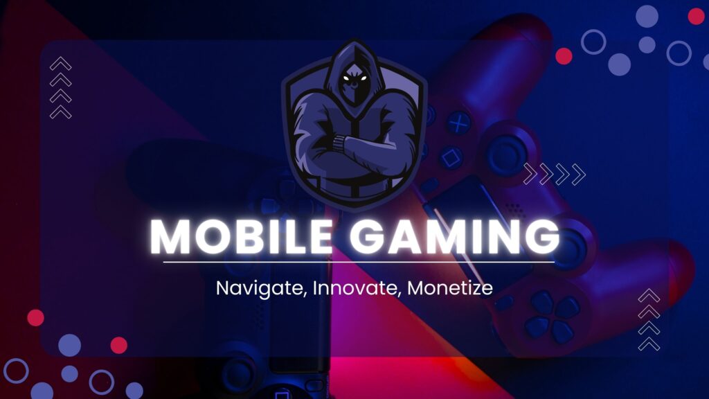 Thrive in Mobile Gaming: Navigate, Innovate, Monetize