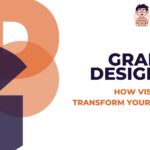 Graphic Designing: How Visuals Can Transform Your Business