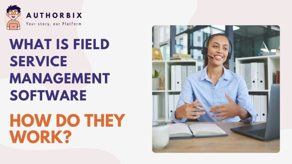 What is Field Service Management Software– How do they work?